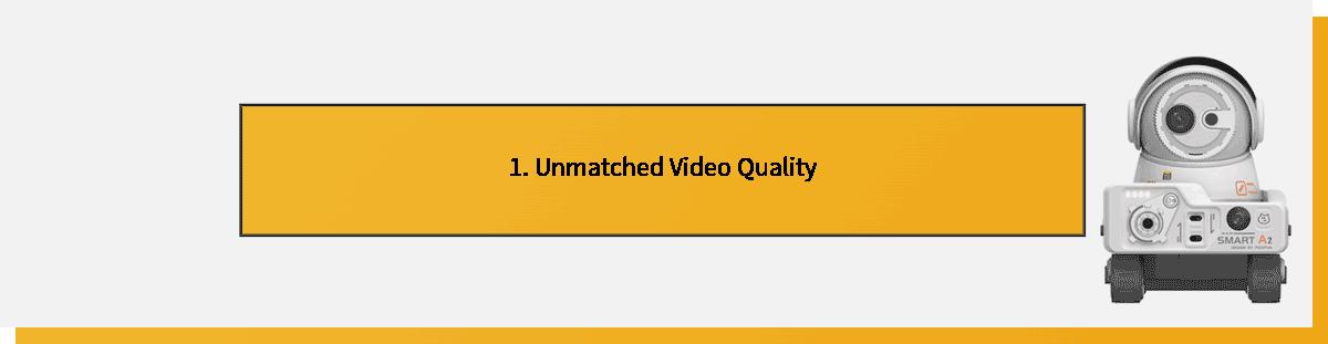 1. Unmatched Video Quality