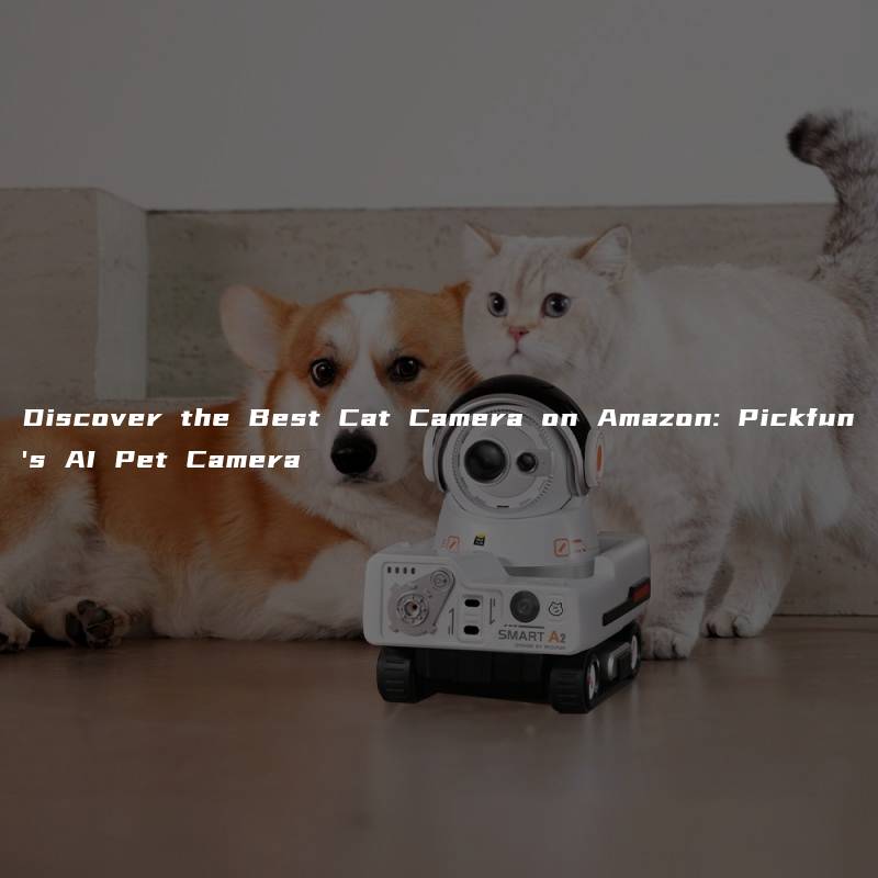 Discover the Best Cat Camera on Amazon: Pickfun’s AI Pet Camera