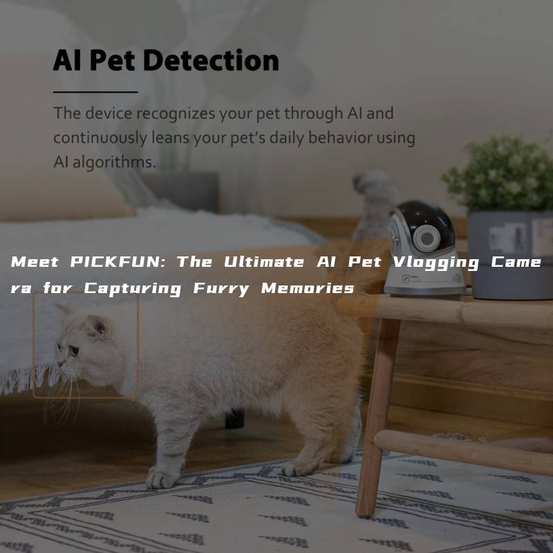 Meet PICKFUN: The Ultimate AI Pet Vlogging Camera for Capturing Furry Memories