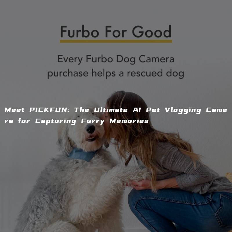 Meet PICKFUN: The Ultimate AI Pet Vlogging Camera for Capturing Furry Memories