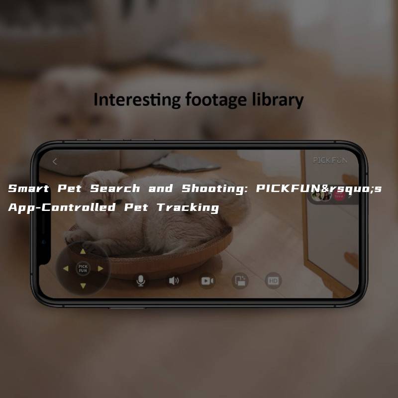 Smart Pet Search and Shooting: PICKFUN’s App-Controlled Pet Tracking