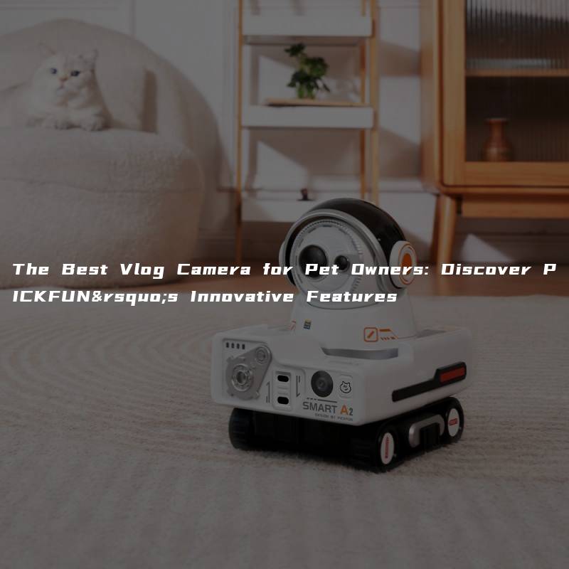 The Best Vlog Camera for Pet Owners: Discover PICKFUN’s Innovative Features